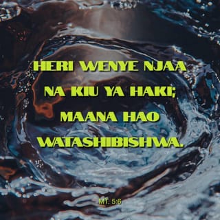 Mt 5:6 - Heri wenye njaa na kiu ya haki;
Maana hao watashibishwa.
