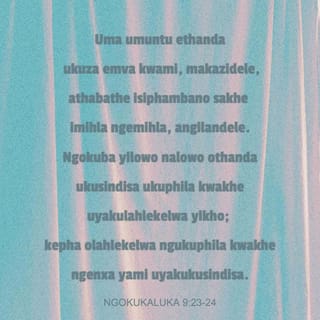 NgokukaLuka 9:23 - Wayesethi kubo bonke: “Uma umuntu ethanda ukuza emva kwami, makazidele, athabathe isiphambano sakhe imihla ngemihla, angilandele.