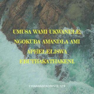 2 kwabaseKorinte 12:9 - Yathi kimi: “Umusa wami ukwanele; ngokuba amandla ami apheleliswa ebuthakathakeni.” Ngakho kunalokho ngijabulela ukuzibonga ngobuthakathaka bami, ukuze amandla kaKristu ahlale phezu kwami.