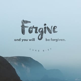 Luke 6:37 - “Do not judge others, and God will not judge you; do not condemn others, and God will not condemn you; forgive others, and God will forgive you.