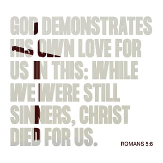 Romans 5:8-10 - But God demonstrates his own love for us in this: While we were still sinners, Christ died for us.
Since we have now been justified by his blood, how much more shall we be saved from God’s wrath through him! For if, while we were God’s enemies, we were reconciled to him through the death of his Son, how much more, having been reconciled, shall we be saved through his life!