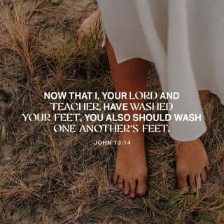 John 13:14-15 - If I then, your Lord and Teacher, have washed your feet, you also ought to wash one another’s feet. For I have given you an example, that you also should do just as I have done to you.