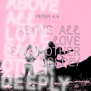 1 Peter 4:8 - Most important of all, you must sincerely love each other, because love wipes away many sins.