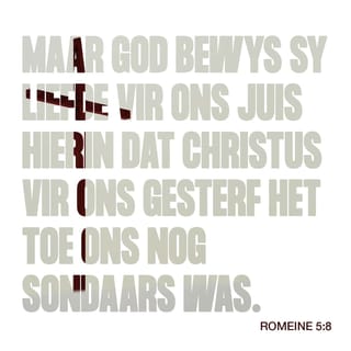 Romeine 5:8 - God bewys egter sy liefde vir ons daarin dat Christus vir ons gesterf het toe ons nog sondaars was.