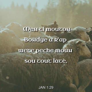 Jan 1:29 - Nan denmen, Jan wè Jezi ki t'ap vin jwenn li, li di:
— Men ti mouton Bondye a k'ap wete peche moun sou tout latè.