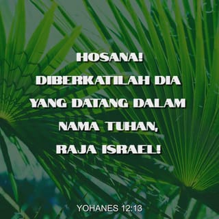 Yohanes 12:13 - mereka mengambil daun-daun palem, dan pergi menyongsong Dia sambil berseru-seru:
”Hosana!
Diberkatilah Dia yang datang dalam nama Tuhan,
Raja Israel!”