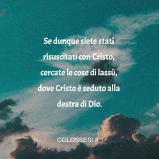 Colossesi 3:1 - Se voi siete risuscitati insieme con Cristo, cercate le cose del cielo, dove Cristo regna accanto a Dio.