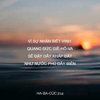 Ha-ba-cúc 2:14 - Rồi như nước bao phủ biển,
dân chúng các nơi sẽ biết sự vinh hiển của CHÚA.