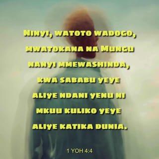 1 Yohana 4:4 - Watoto wapendwa, ninyi mmetokana na Mungu, nanyi mmewashinda kwa sababu yeye aliye ndani yenu ni mkuu kuliko yeye aliye katika ulimwengu.