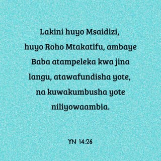 Yn 14:26 - Lakini huyo Msaidizi, huyo Roho Mtakatifu, ambaye Baba atampeleka kwa jina langu, atawafundisha yote, na kuwakumbusha yote niliyowaambia.