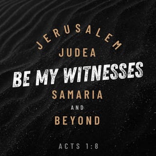 Acts 1:8 - But you will receive power when the Holy Spirit has come upon you. You will be witnesses to me in Jerusalem, in all Judea and Samaria, and to the uttermost parts of the earth.”
