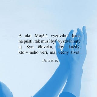 Ján 3:14-15 - A ako Mojžiš vyzdvihol na púšti hada, tak musí byť vyzdvihnutý aj Syn človeka, aby každý, kto verí, mal v ňom večný život.“