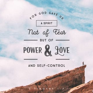 2 Timothy 1:7 - For the Spirit that God has given us does not make us timid; instead, his Spirit fills us with power, love, and self-control.