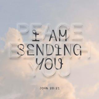 John 20:21 - Jesus said to them again, “Peace be with you. As the Father sent me, so I send you.”