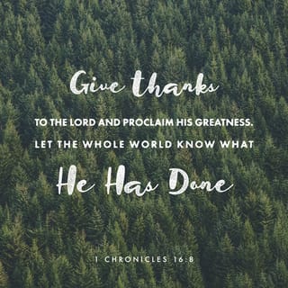 1 Chronicles 16:8 - Give thanks to the Lord and pray to him.
Tell the nations what he has done.