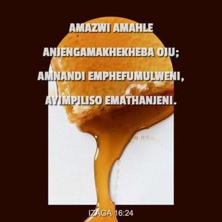 IzAga 16:24 - Amazwi amahle anjengamakhekheba oju;
amnandi emphefumulweni, ayimpiliso emathanjeni.