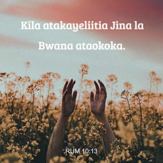 Waroma 10:13 - Maana Maandiko Matakatifu yasema: “Kila mtu atakayeomba kwa jina la Bwana, ataokolewa.”