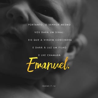 Isaías 7:14 - Portanto, o Senhor mesmo lhes dará um sinal: eis que a virgem conceberá e dará à luz um filho e lhe chamará Emanuel.
