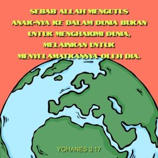 Yohanes 3:17 - Allah mengutus Anak-Nya ke dunia ini bukan untuk menghakimi dunia, tapi untuk menyelamatkan dunia melalui Dia.