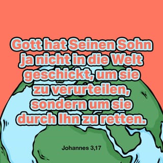 Johannes 3:17 - Denn Gott hat seinen Sohn nicht in die Welt gesandt, um die Welt zu richten, sondern damit die Welt durch ihn errettet werde.
