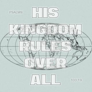 Psalms 103:19 - God has set up his kingdom
in heaven, and he rules
the whole creation.