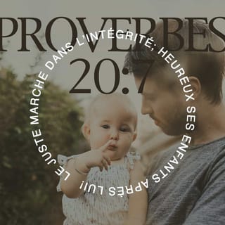 Proverbes 20:7 - Le juste vit de façon intègre ;
heureux sont ses enfants après lui !