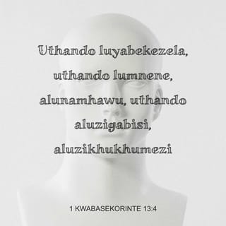 1 kwabaseKorinte 13:4 - Uthando luyabekezela, uthando lumnene, alunamhawu, uthando aluzigabisi, aluzikhukhumezi