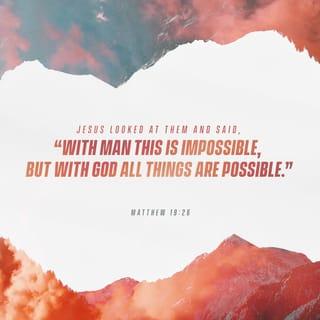 Matthew 19:26 - But Jesus looked at them and said, “With people [as far as it depends on them] it is impossible, but with God all things are possible.” [Gen 18:14; Job 42:2]