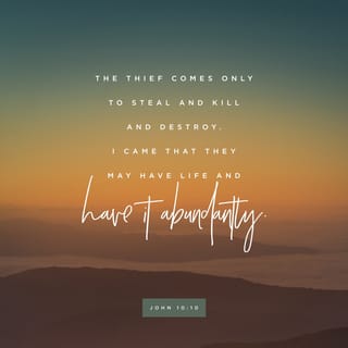 John 10:10 - The thief cometh not, but that he may steal, and kill, and destroy: I came that they may have life, and may have it abundantly.