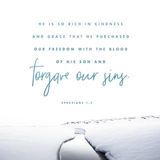 Ephesians 1:7 - in whom we have our redemption through his blood, the forgiveness of our trespasses, according to the riches of his grace