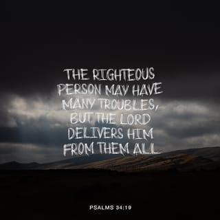 Psalms 34:19 - The LORD's people
may suffer a lot,
but he will always
bring them safely through.