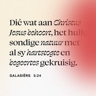 Galasiërs Galasiërs 5:24 - En die wat aan Christus behoort, het die vlees gekruisig met die geneenthede en begeerlikhede.