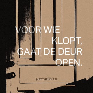 Matteüs 7:8 - Want iedereen die bidt, zal krijgen. En iedereen die zoekt, zal vinden. En voor iedereen die klopt, zal worden opengedaan.