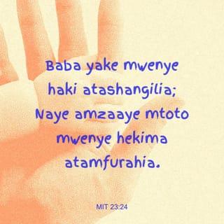 Methali 23:24 - Baba wa mtoto mwadilifu atajaa furaha;
anayemzaa mtoto mwenye hekima atamfurahia.