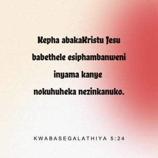 KwabaseGalathiya 5:24 - Kepha abakaKristu Jesu babethele esiphambanweni inyama kanye nokuhuheka nezinkanuko.