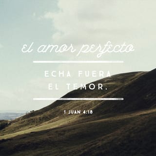 1 Juan 4:18 - En amor no hay temor; mas el perfecto amor echa fuera el temor: porque el temor tiene pena. De donde el que teme, no está perfecto en el amor.