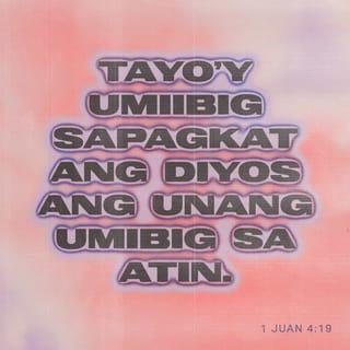 1 Juan 4:19 - Tayo'y umiibig sapagkat ang Diyos ang unang umibig sa atin.
