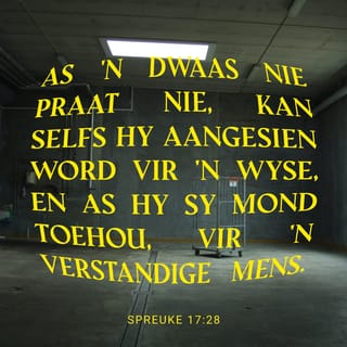 SPREUKE 17:28 - As 'n dwaas nie praat nie, kan selfs hy aangesien word vir 'n wyse,
en as hy sy mond toehou, vir 'n verstandige mens.