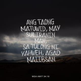 Mga Awit 34:19 - Ang taong matuwid, may suliranin man,
sa tulong ni Yahweh, agad maiibsan.