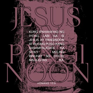 Roma 10:9 - na kung ipapahayag mo na si Jesus ay Panginoon at sasampalataya ka nang buong puso na muli siyang binuhay ng Dios, maliligtas ka.