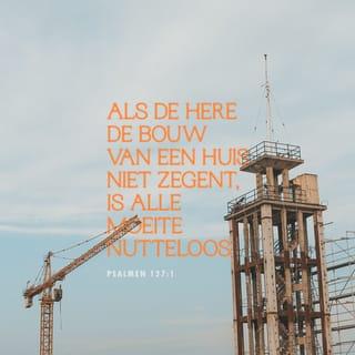 De Psalmen 127:1 - Een lied Hammaäloth, van Salomo. Zo de HEERE het huis niet bouwt, tevergeefs arbeiden deszelfs bouwlieden daaraan; zo de HEERE de stad niet bewaart, tevergeefs waakt de wachter.