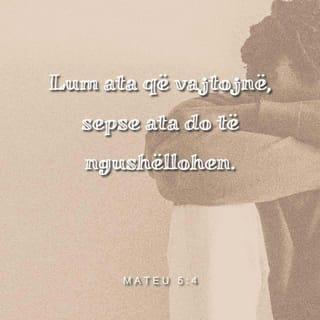 Mateu 5:4 - Lum ata që vajtojnë, sepse ata do të ngushëllohen.