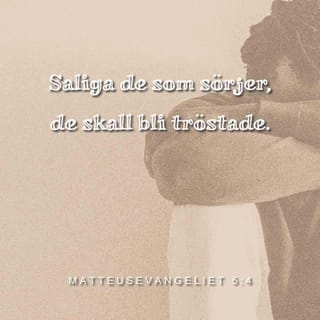 Matteusevangeliet 5:4 - Saliga de som sörjer,
de skall bli tröstade.