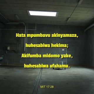 Methali 17:28 - Hata mpumbavu akinyamaza huonekana ana hekima;
akifunga mdomo wake huonekana kuwa mwenye akili.