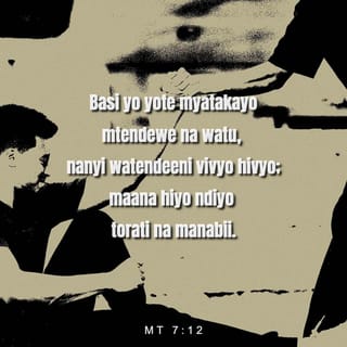 Mathayo 7:12 - “Yote mnayotaka watu wawatendee nyinyi, watendeeni wao vivyo hivyo. Hii ndiyo maana ya sheria ya Mose na mafundisho ya manabii.