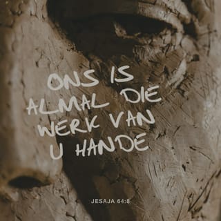 Jesaja 64:8 - Maar nou, HERE,
U is ons Vader.
Ons is die klei
en U is ons pottebakker –
ons almal is die werk van u hande.