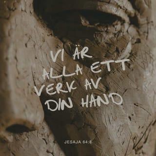 Jesaja 64:8 - Men HERRE, du är vår Fader.
Vi är leret, och du är den som danat oss,
vi är alla verk av din hand.