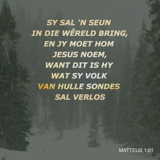 Matteus Matteus 1:21 - En sy sal 'n seun baar, en jy moet hom JESUS noem, want Hy sal sy volk van hulle sondes verlos.