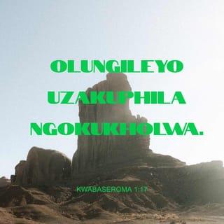 KwabaseRoma 1:17 - Ngokuba ukulunga kukaNkulunkulu kwambulwa kulo, kuvela ekukholweni, kuyisa ekukholweni, njengokulotshiweyo ukuthi: “Olungileyo uzakuphila ngokukholwa.”