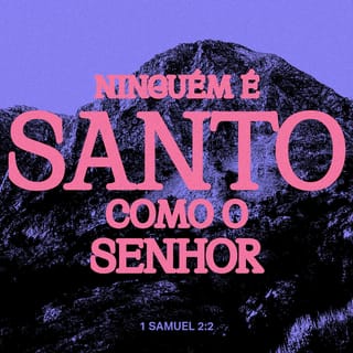 1Samuel 2:2 - Ninguém é santo como o SENHOR;
não existe outro deus além dele,
e não há nenhum protetor como o nosso Deus.